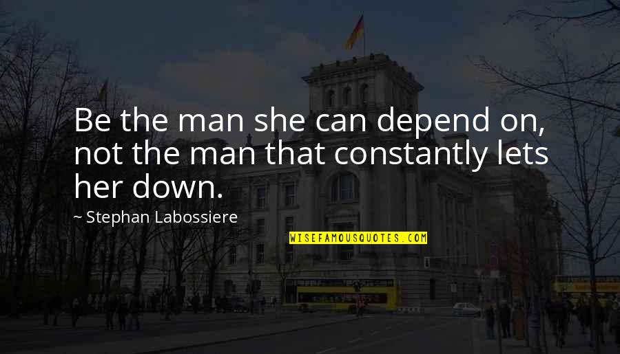 Love Depend Quotes By Stephan Labossiere: Be the man she can depend on, not