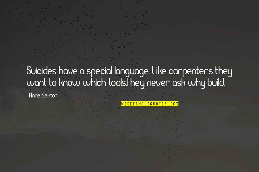 Love Describing Quotes By Anne Sexton: Suicides have a special language. Like carpenters they