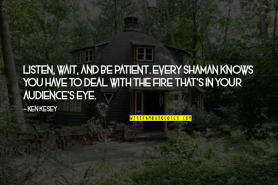 Love Describing Quotes By Ken Kesey: Listen, wait, and be patient. Every shaman knows