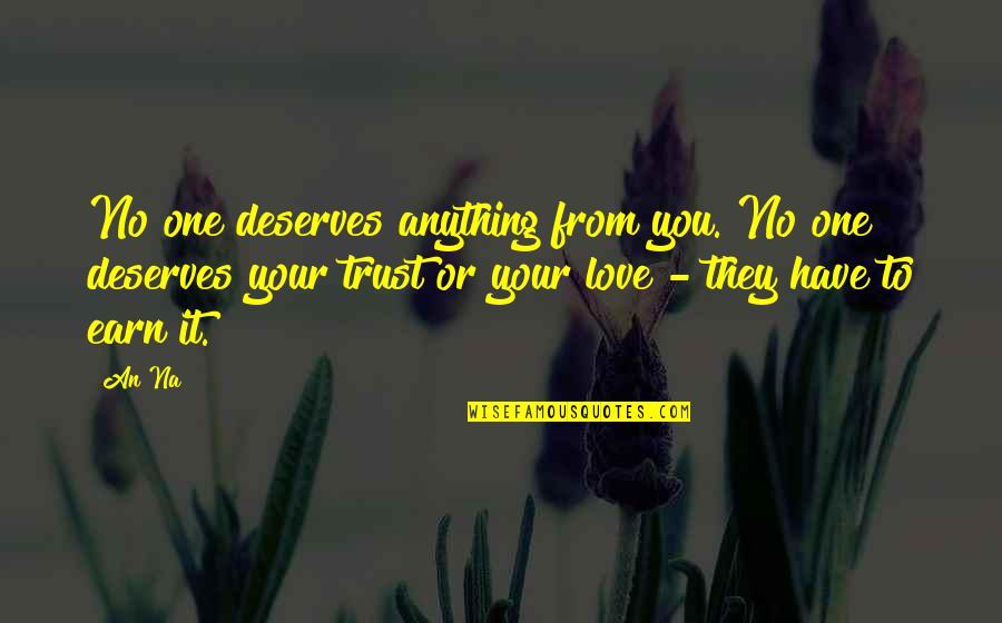 Love Deserves Quotes By An Na: No one deserves anything from you. No one