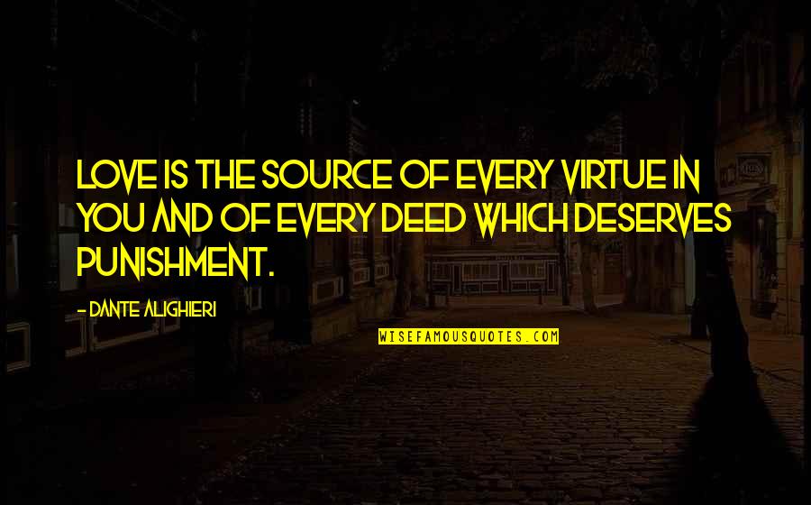 Love Deserves Quotes By Dante Alighieri: Love is the source of every virtue in