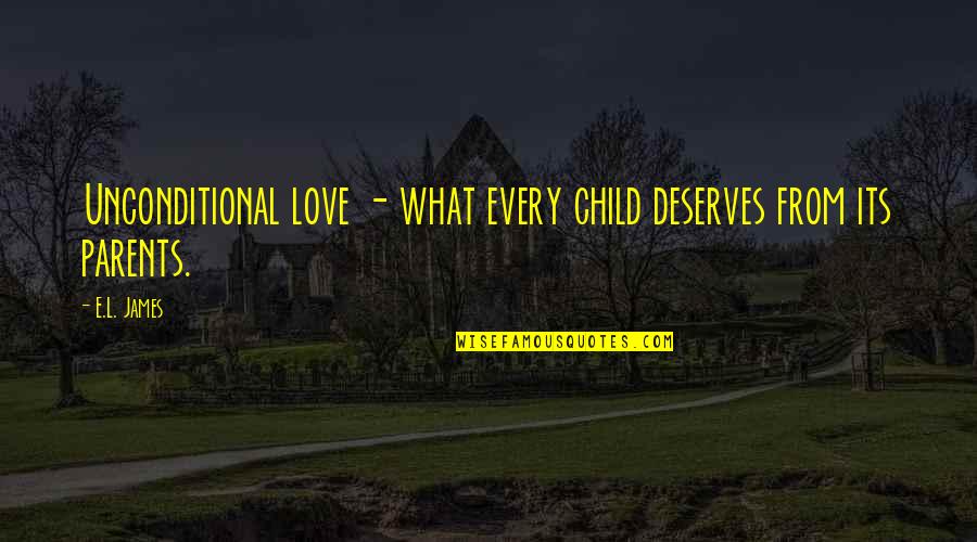 Love Deserves Quotes By E.L. James: Unconditional love - what every child deserves from