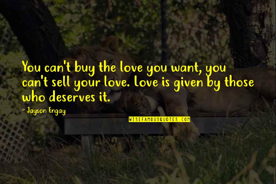 Love Deserves Quotes By Jayson Engay: You can't buy the love you want, you