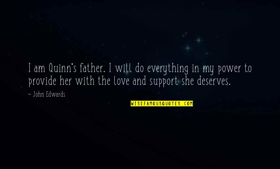 Love Deserves Quotes By John Edwards: I am Quinn's father. I will do everything