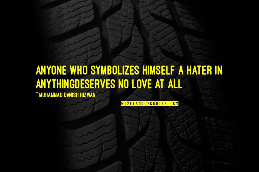 Love Deserves Quotes By Muhammad Danish Rizwan: Anyone who symbolizes himself a hater in anythingdeserves
