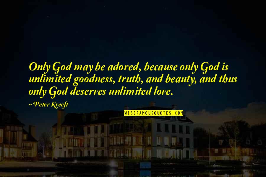Love Deserves Quotes By Peter Kreeft: Only God may be adored, because only God
