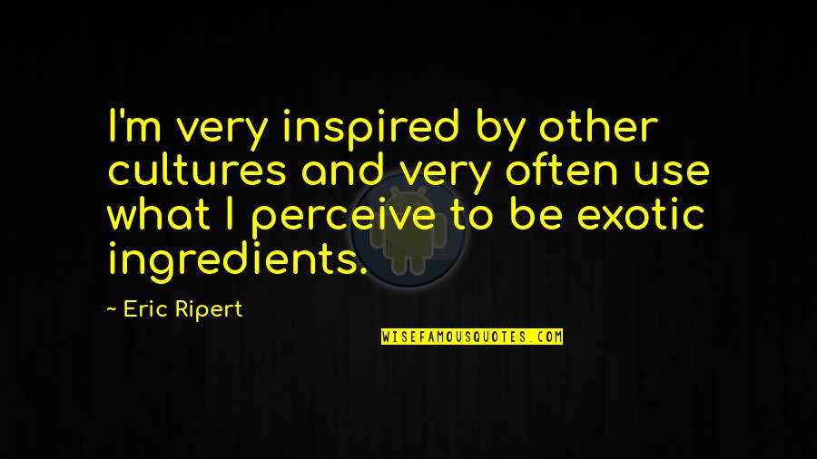 Love Deserving Quotes By Eric Ripert: I'm very inspired by other cultures and very