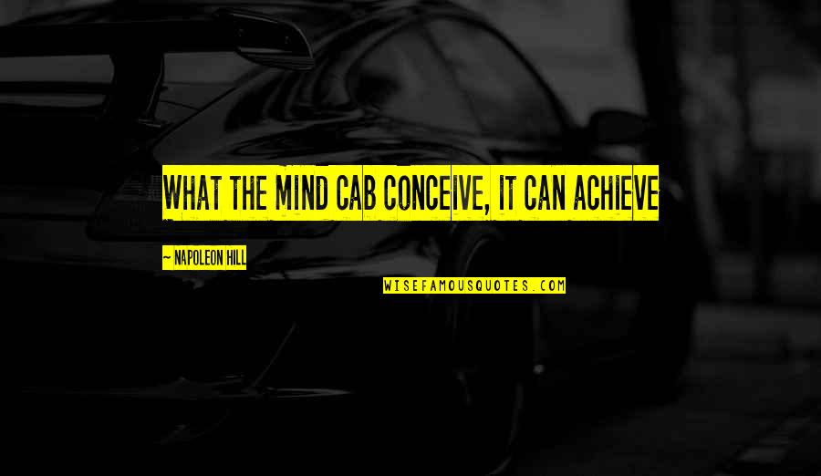 Love Deserving Quotes By Napoleon Hill: What the mind cab conceive, it can achieve