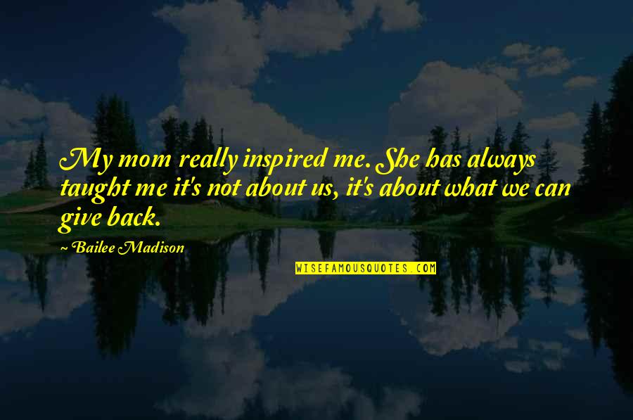 Love Desolate Quotes By Bailee Madison: My mom really inspired me. She has always