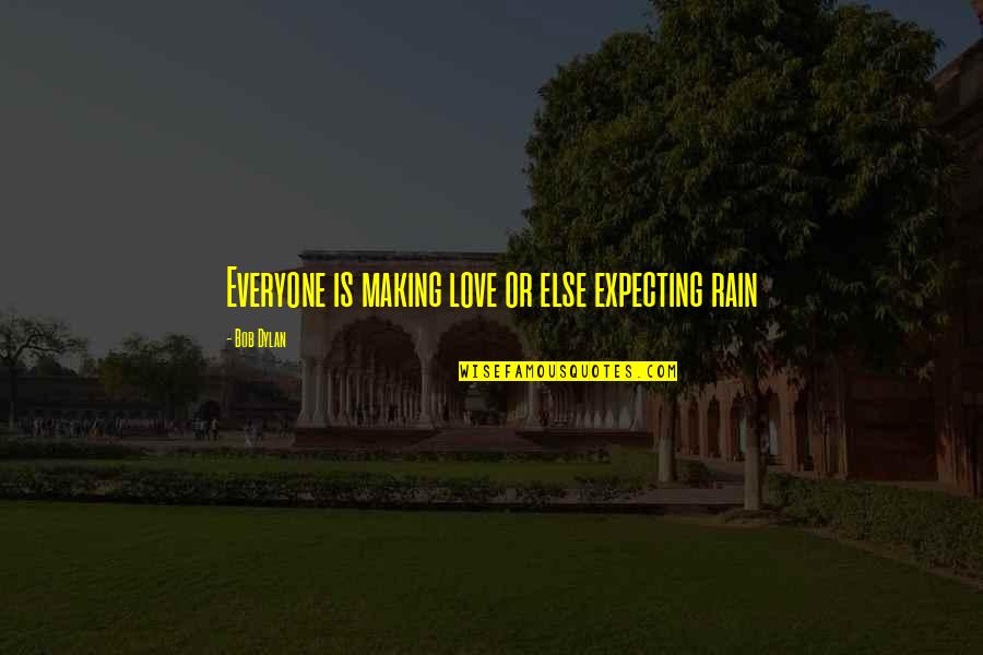 Love Desolation Quotes By Bob Dylan: Everyone is making love or else expecting rain