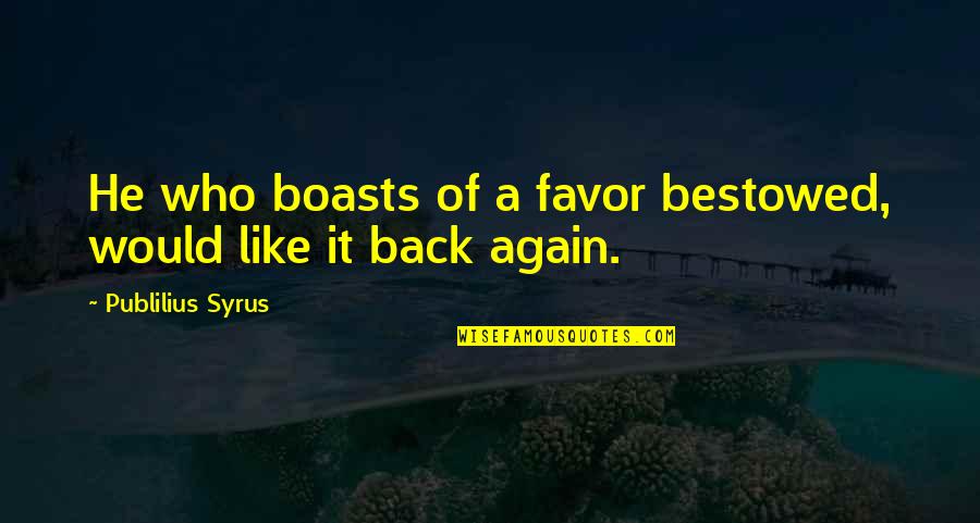 Love Despite Challenges Quotes By Publilius Syrus: He who boasts of a favor bestowed, would