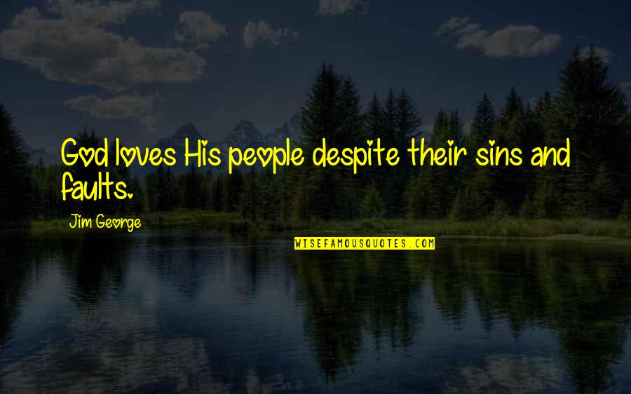 Love Despite Faults Quotes By Jim George: God loves His people despite their sins and