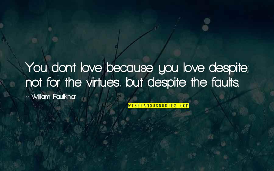 Love Despite Faults Quotes By William Faulkner: You don't love because: you love despite; not