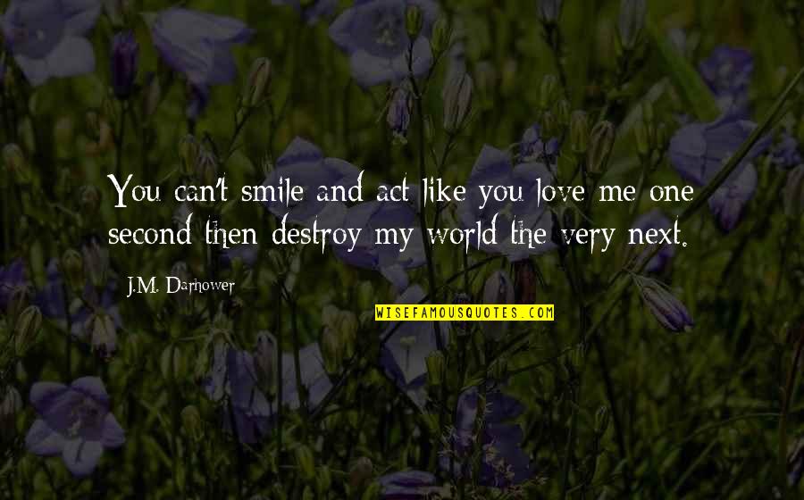 Love Destroy Quotes By J.M. Darhower: You can't smile and act like you love