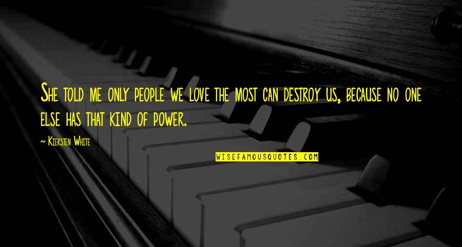 Love Destroy Quotes By Kiersten White: She told me only people we love the