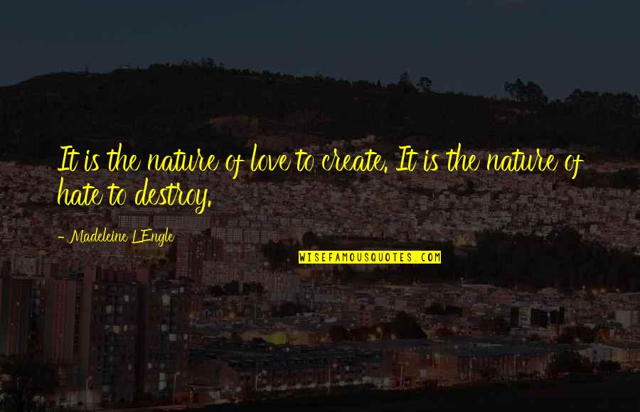 Love Destroy Quotes By Madeleine L'Engle: It is the nature of love to create. Love Destroy Quotes By Madeleine L'Engle: It is the nature of love to create.