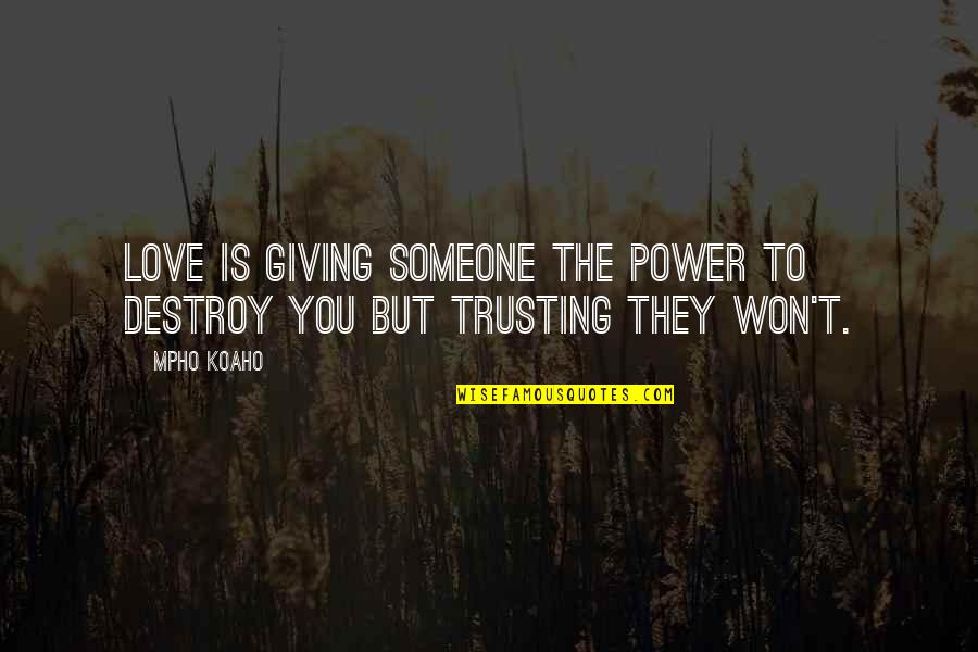 Love Destroy Quotes By Mpho Koaho: Love is giving someone the power to destroy