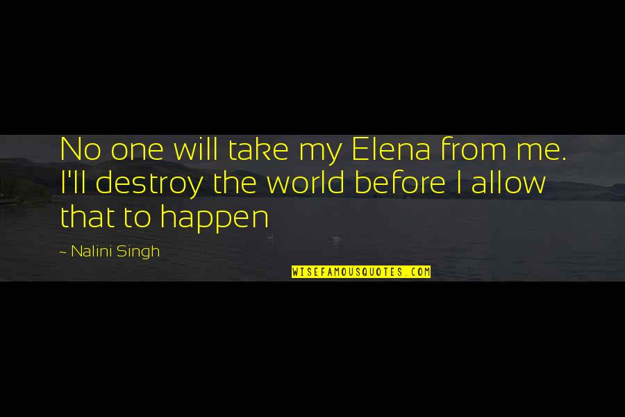 Love Destroy Quotes By Nalini Singh: No one will take my Elena from me.