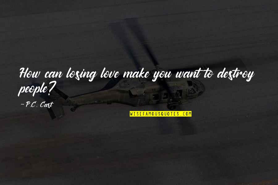 Love Destroy Quotes By P.C. Cast: How can losing love make you want to