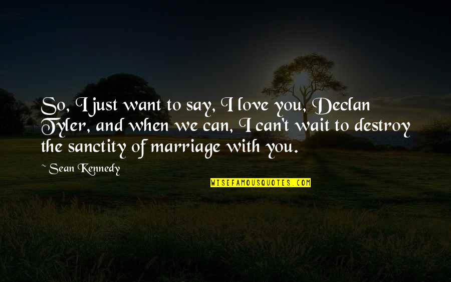 Love Destroy Quotes By Sean Kennedy: So, I just want to say, I love