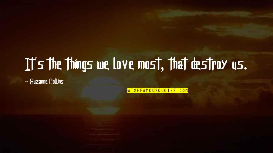 Love Destroy Quotes By Suzanne Collins: It's the things we love most, that destroy