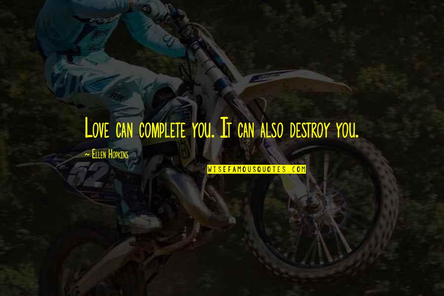 Love Destroy You Quotes By Ellen Hopkins: Love can complete you. It can also destroy Love Destroy You Quotes By Ellen Hopkins: Love can complete you. It can also destroy