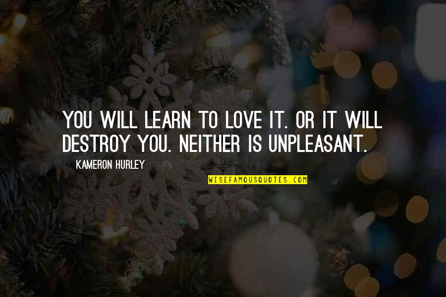 Love Destroy You Quotes By Kameron Hurley: You will learn to love it. Or it
