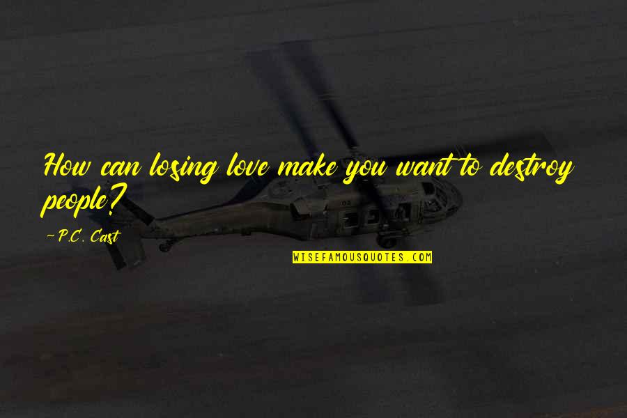 Love Destroy You Quotes By P.C. Cast: How can losing love make you want to