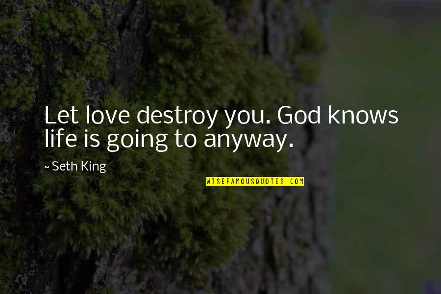 Love Destroy You Quotes By Seth King: Let love destroy you. God knows life is