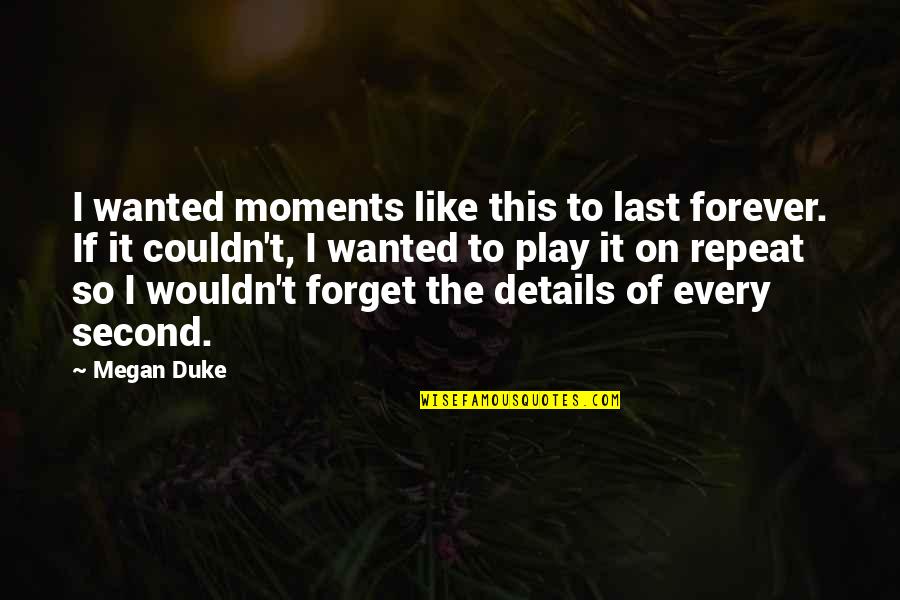 Love Details Quotes By Megan Duke: I wanted moments like this to last forever.