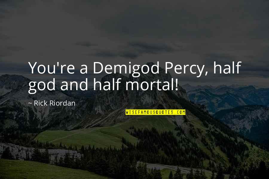 Love Detroit Quotes By Rick Riordan: You're a Demigod Percy, half god and half