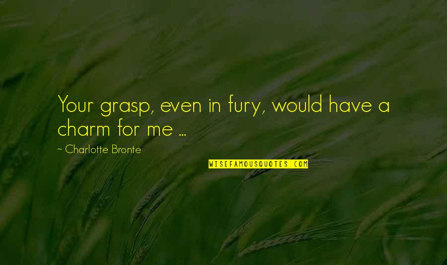 Love Devotion Quotes By Charlotte Bronte: Your grasp, even in fury, would have a