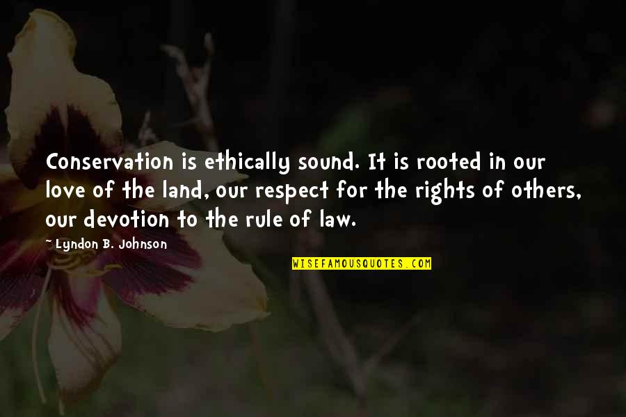 Love Devotion Quotes By Lyndon B. Johnson: Conservation is ethically sound. It is rooted in