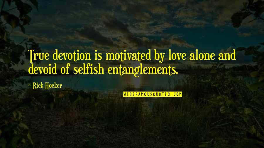 Love Devotion Quotes By Rick Hocker: True devotion is motivated by love alone and