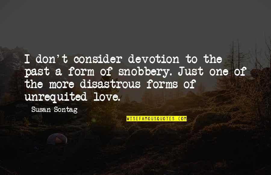 Love Devotion Quotes By Susan Sontag: I don't consider devotion to the past a