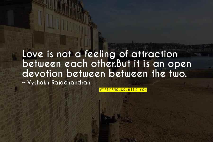Love Devotion Quotes By Vyshakh Rajachandran: Love is not a feeling of attraction between