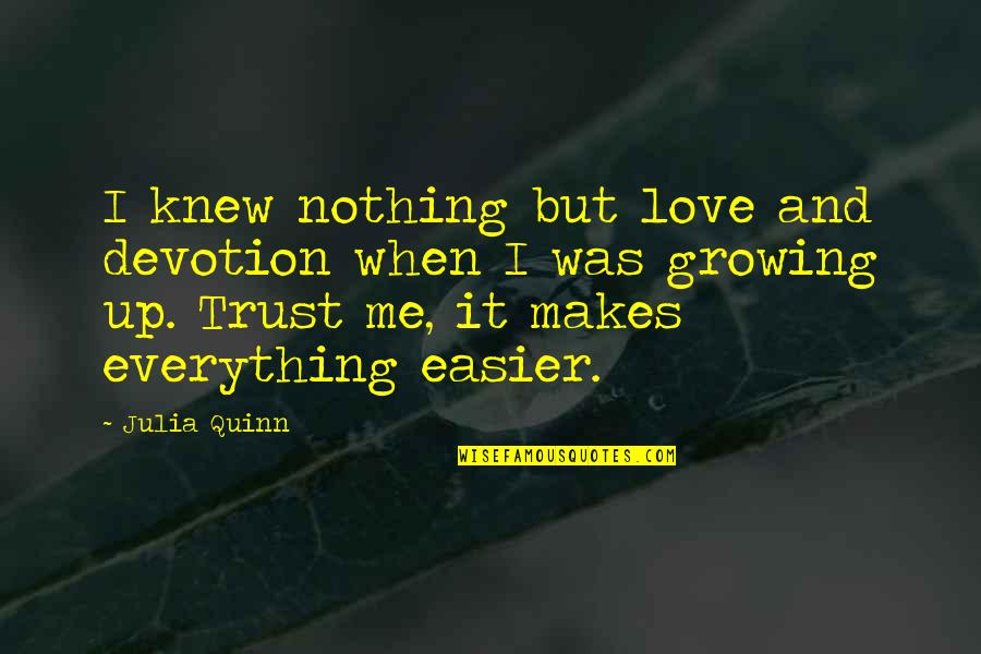 Love Devotion Trust Quotes By Julia Quinn: I knew nothing but love and devotion when