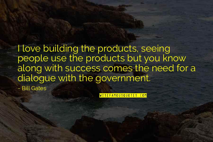 Love Dialogue Quotes By Bill Gates: I love building the products, seeing people use