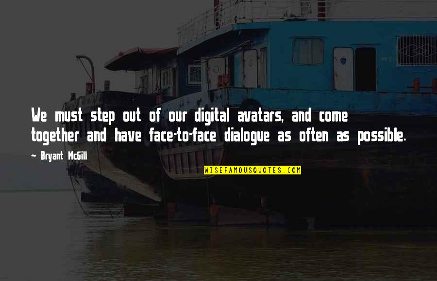 Love Dialogue Quotes By Bryant McGill: We must step out of our digital avatars,