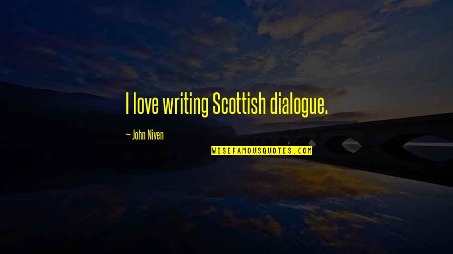 Love Dialogue Quotes By John Niven: I love writing Scottish dialogue.