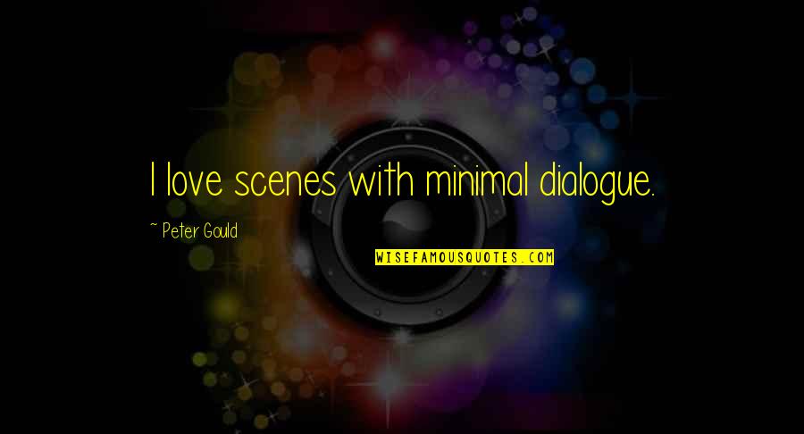 Love Dialogue Quotes By Peter Gould: I love scenes with minimal dialogue.