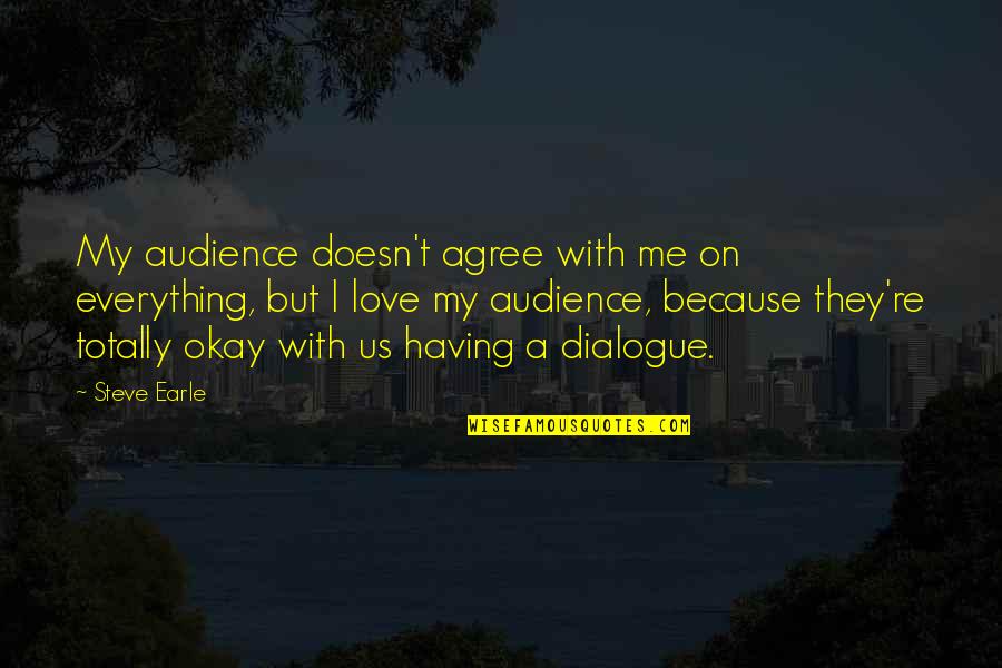 Love Dialogue Quotes By Steve Earle: My audience doesn't agree with me on everything,