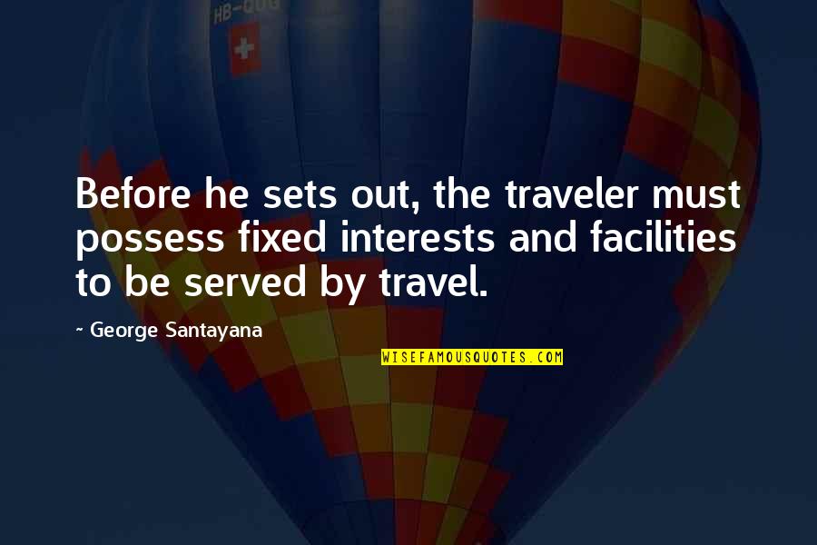 Love Dies And Life Goes On Quotes By George Santayana: Before he sets out, the traveler must possess