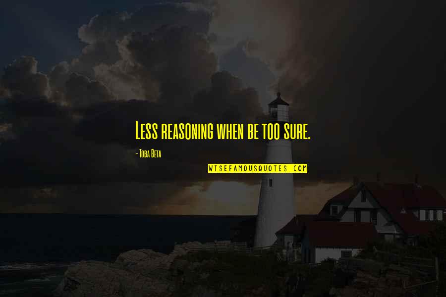 Love Dies And Life Goes On Quotes By Toba Beta: Less reasoning when be too sure.