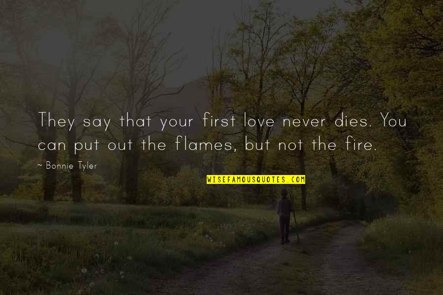 Love Dies Quotes By Bonnie Tyler: They say that your first love never dies.