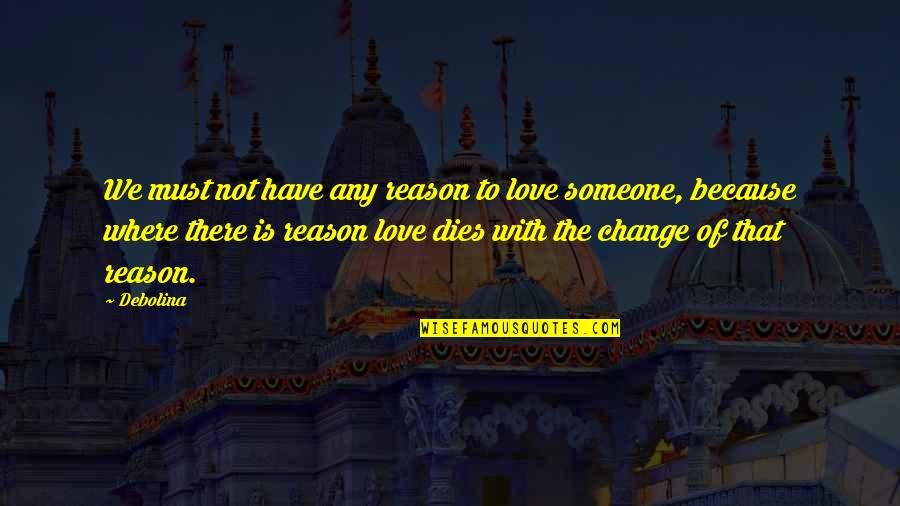 Love Dies Quotes By Debolina: We must not have any reason to love