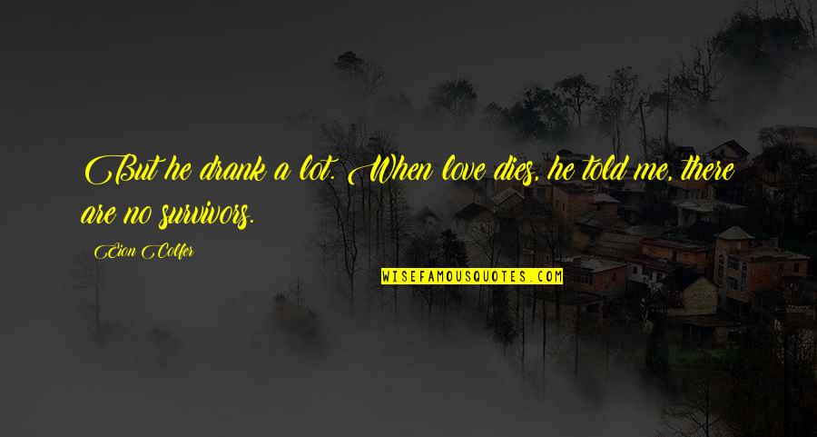 Love Dies Quotes By Eion Colfer: But he drank a lot. When love dies,