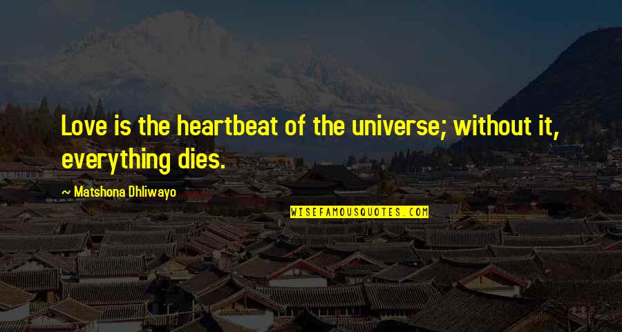 Love Dies Quotes By Matshona Dhliwayo: Love is the heartbeat of the universe; without
