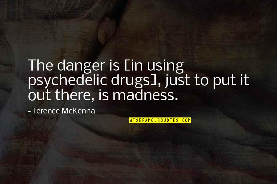 Love Different Religion Quotes By Terence McKenna: The danger is [in using psychedelic drugs], just