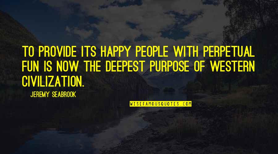 Love Difficult Times Quotes By Jeremy Seabrook: To provide its happy people with perpetual fun